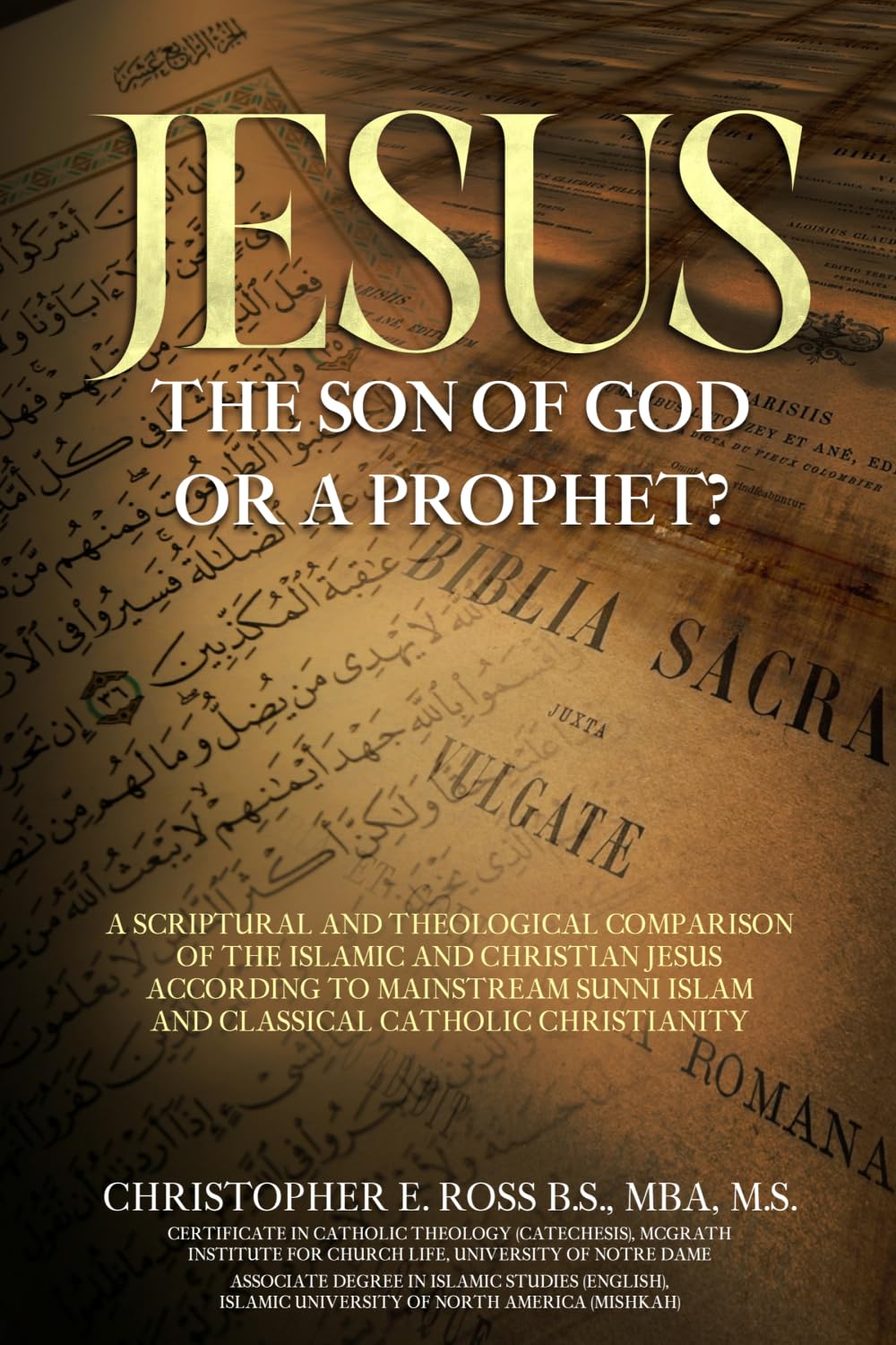 Jesus: The Son of God or a Prophet?: A Scriptural and Theological Comparison of the Islamic and Christian Jesus