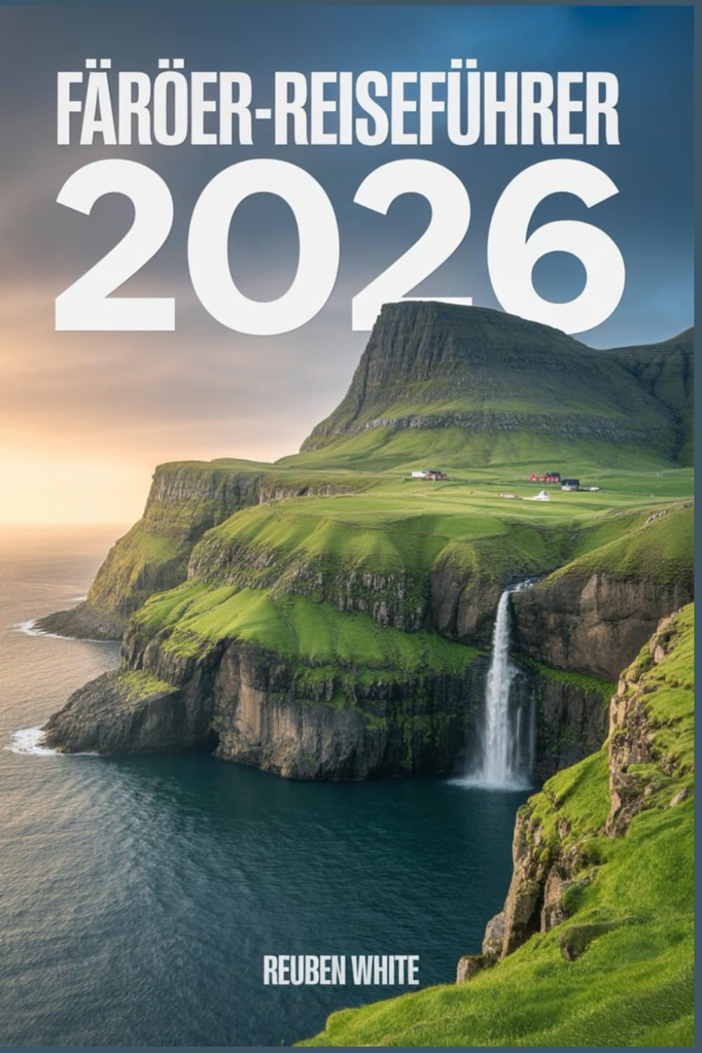 FÄRÖER-REISEFÜHRER 2026: Ein prägnanter, moderner Begleiter zu verborgenen Schätzen, Kultur, Reiserouten, wilden Landschaften, dem lokalen Leben und überraschenden Fakten