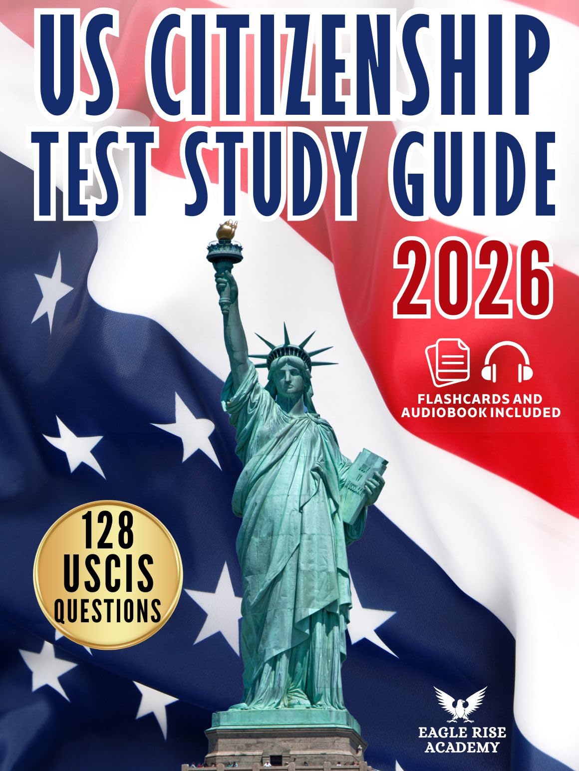 US Citizenship Test Study Guide: Your Step-by-Step Blueprint to Ace the Naturalization Exam with Confidence | Written in Simple English with Complete Explanations for All 128 USCIS Civics Questions