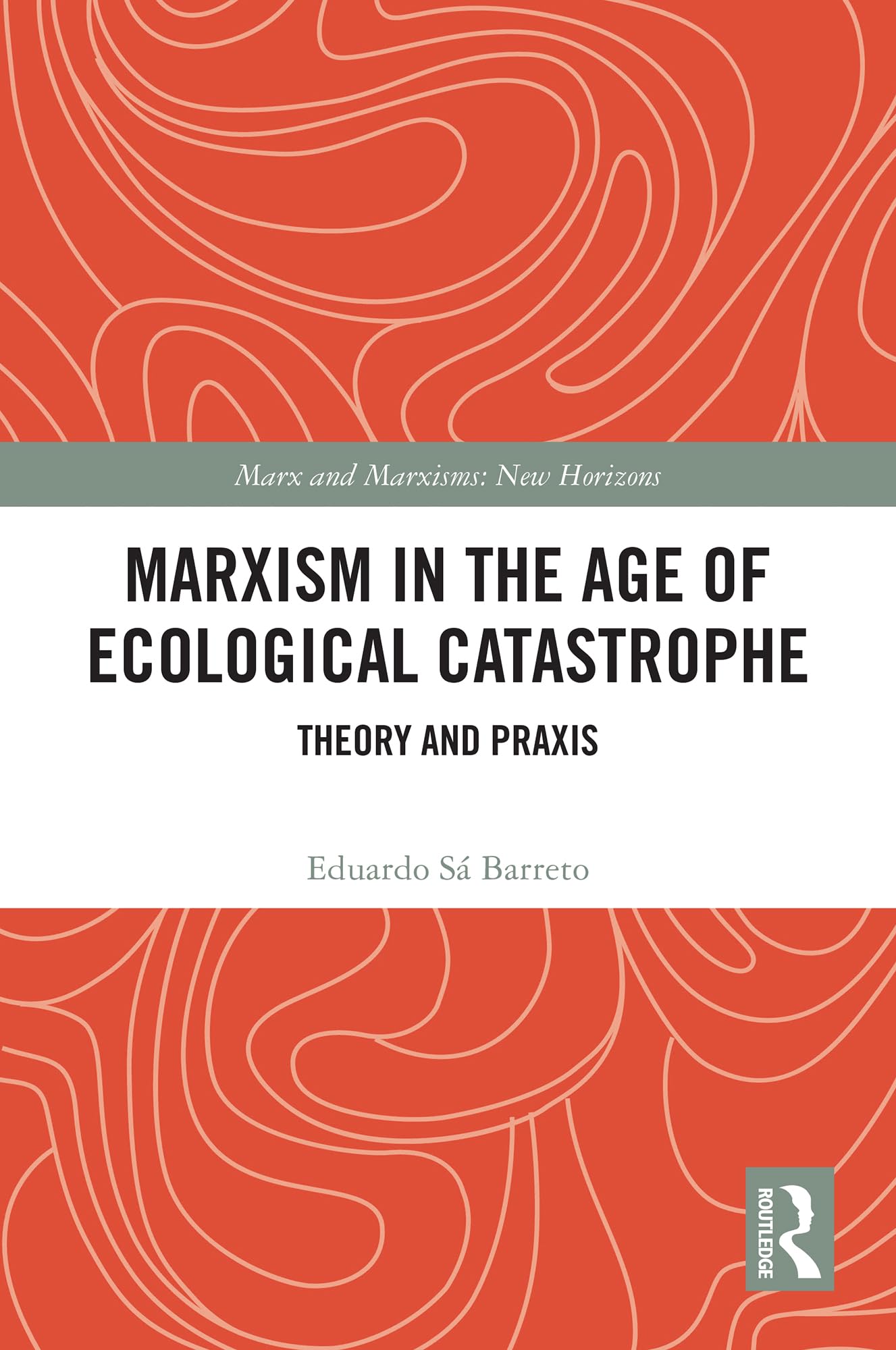 Marxism in the Age of Ecological Catastrophe: Theory and Praxis (Marx and Marxisms)