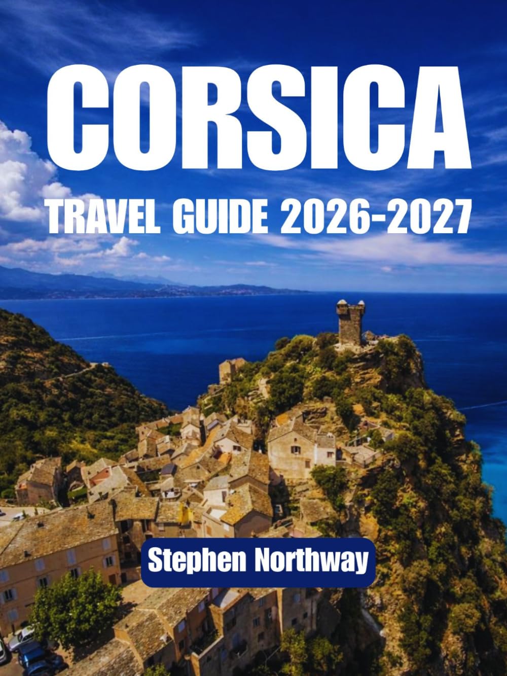 CORSICA TRAVEL GUIDE 2026-2027: Beaches, Mountain Villages, Historic Citadels, Local Cuisine, Festivals & Practical Itineraries (URBAN INSIDER GUIDES)