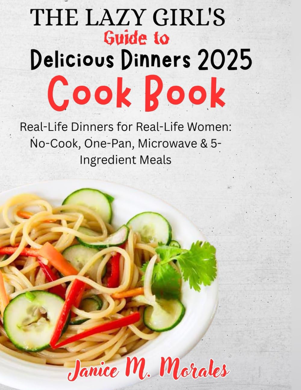 The Lazy Girl’s Guide to Delicious Dinners 2025: Real-Life Dinners for Real-Life Women: No-Cook, One-Pan, Microwave & 5-Ingredient Meals