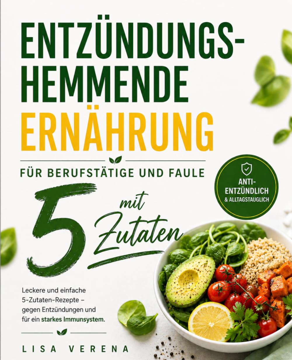 Entzündungshemmende Ernährung für Berufstätige und Faule mit 5 Zutaten: Leckere und einfache 5-Zutaten-Rezepte – gegen Entzündungen und für ein starkes Immunsystem.
