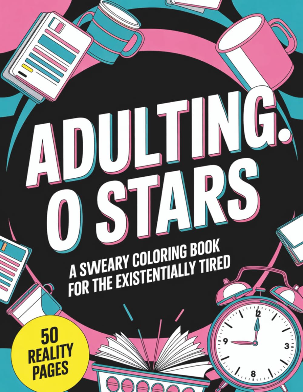 Adulting: 0 Stars, Do Not Recommend: 50 Sweary Designs for the Existentially Tired – A Funny Cuss Word Coloring Book for Adults about Bills, Laundry, and Being Over It