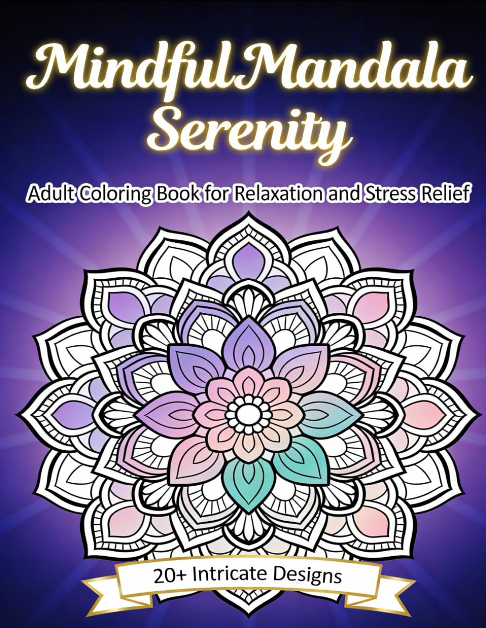 Mindful Mandala Serenity : An Adult Coloring Book: 20+ Intricate Mandala Designs for Mindfulness, Stress Relief, and Relaxation