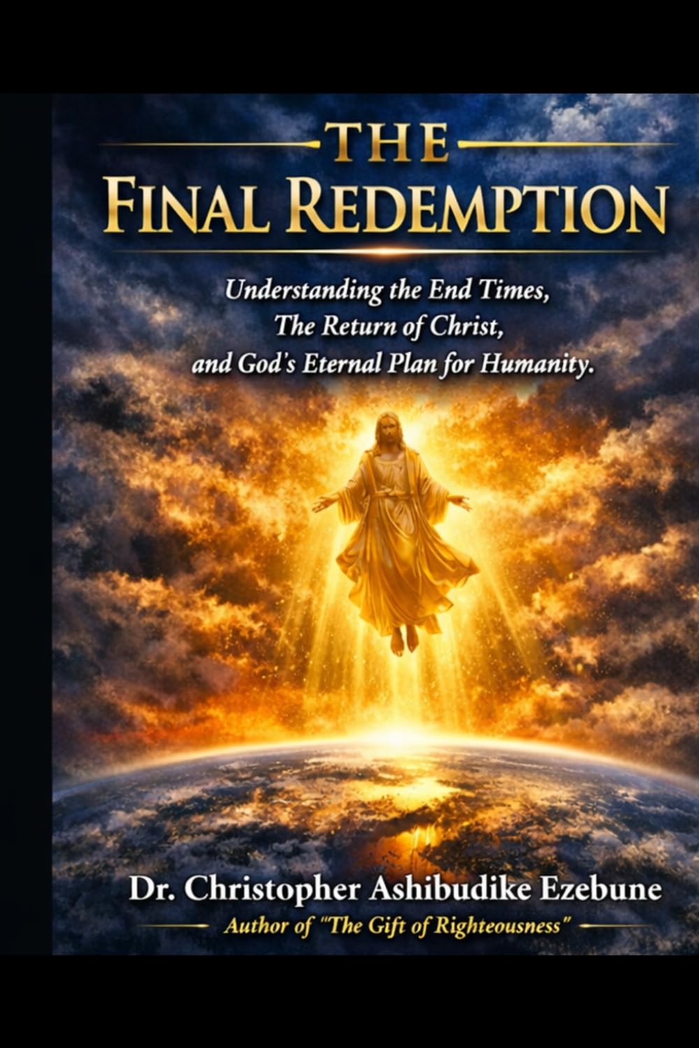 The Final Redemption: Understanding the End Times, The Return of Christ, and God’s Eternal Plan for Humanity