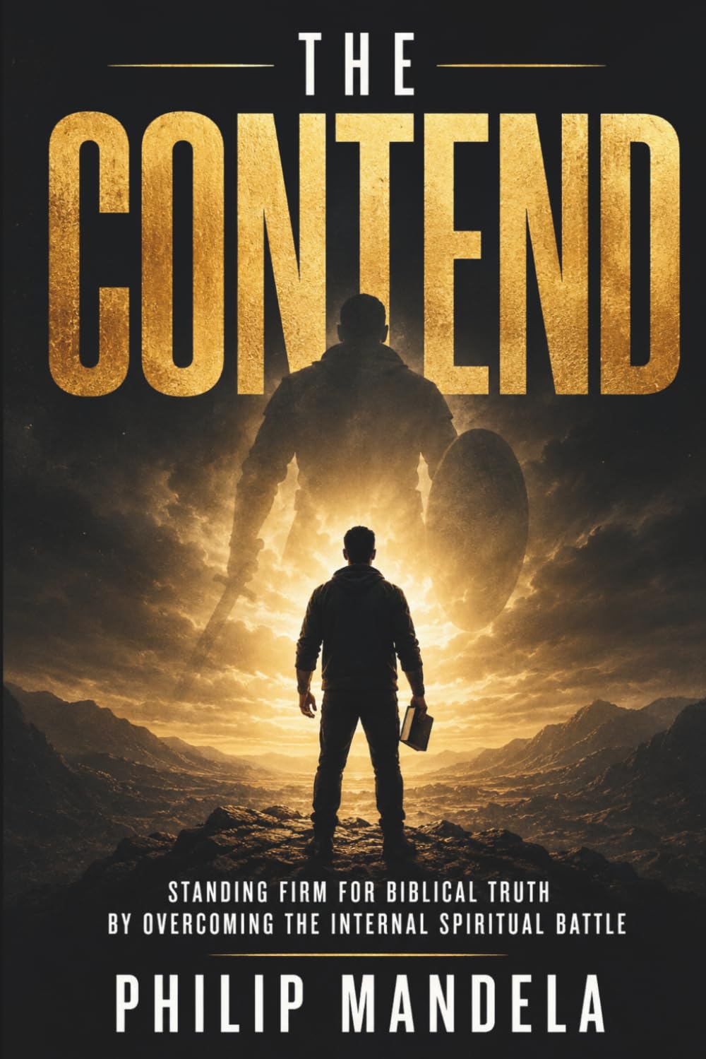 THE CONTEND: Standing firm for biblical truth by overcoming the internal spiritual battle