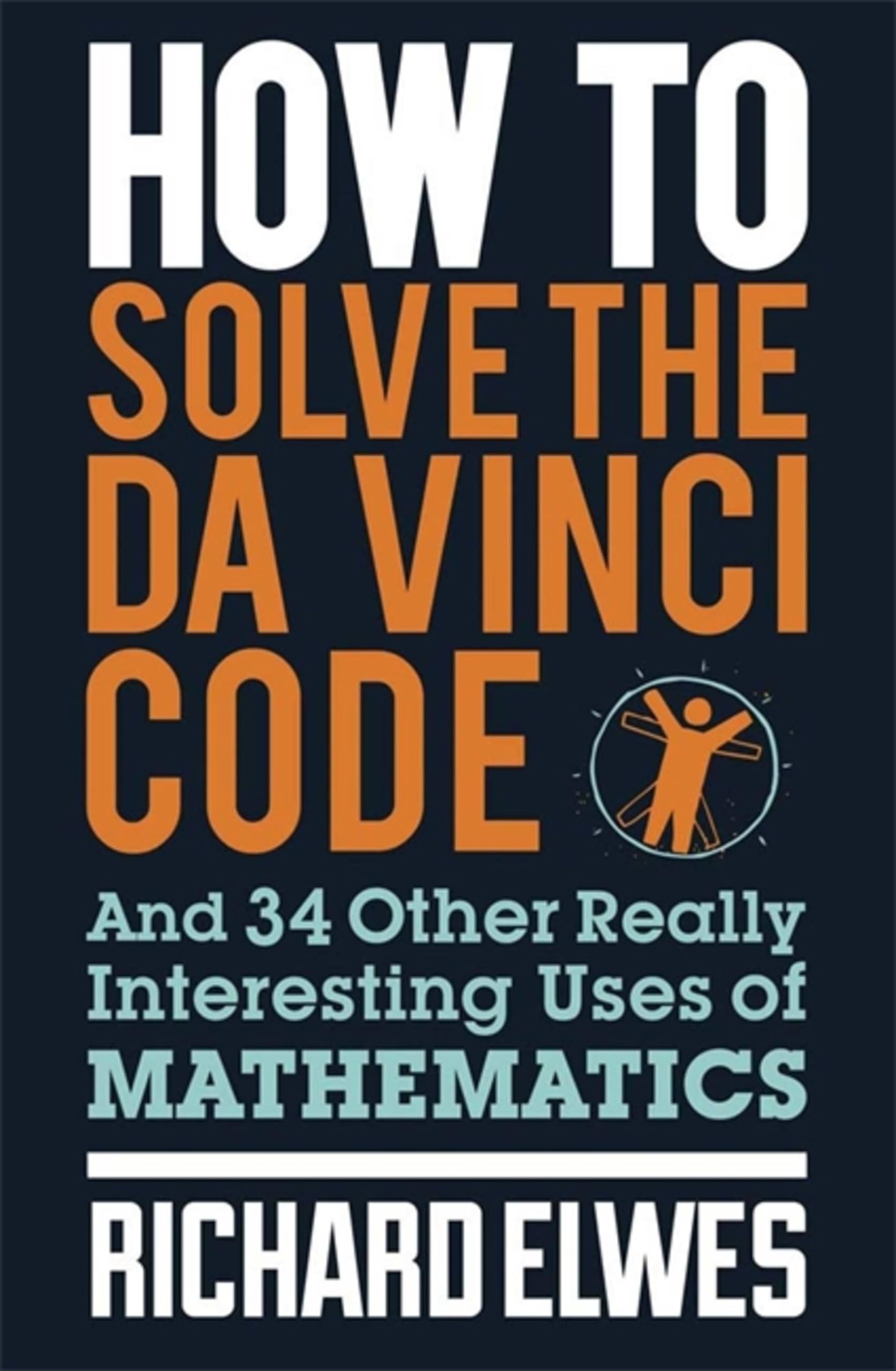 How to Solve the Da Vinci Code: And 34 Other Really Interesting Uses of Mathe.