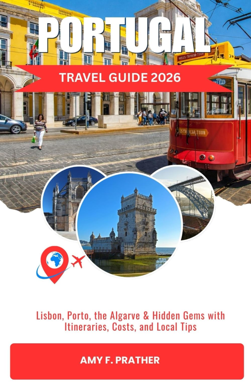 PORTUGAL TRAVEL GUIDE 2026: Lisbon, Porto, the Algarve & Hidden Gems with Itineraries, Costs, and Local Tips