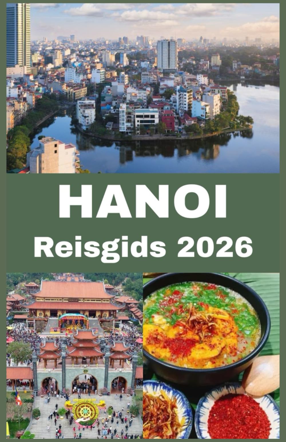 HANOI Reisgids 2026: Ontdek cultuur, geschiedenis, streetfood, verborgen parels, praktische reistips en must-see bezienswaardigheden voor een onvergetelijke reis in de tijdloze hoofdstad van Vietnam