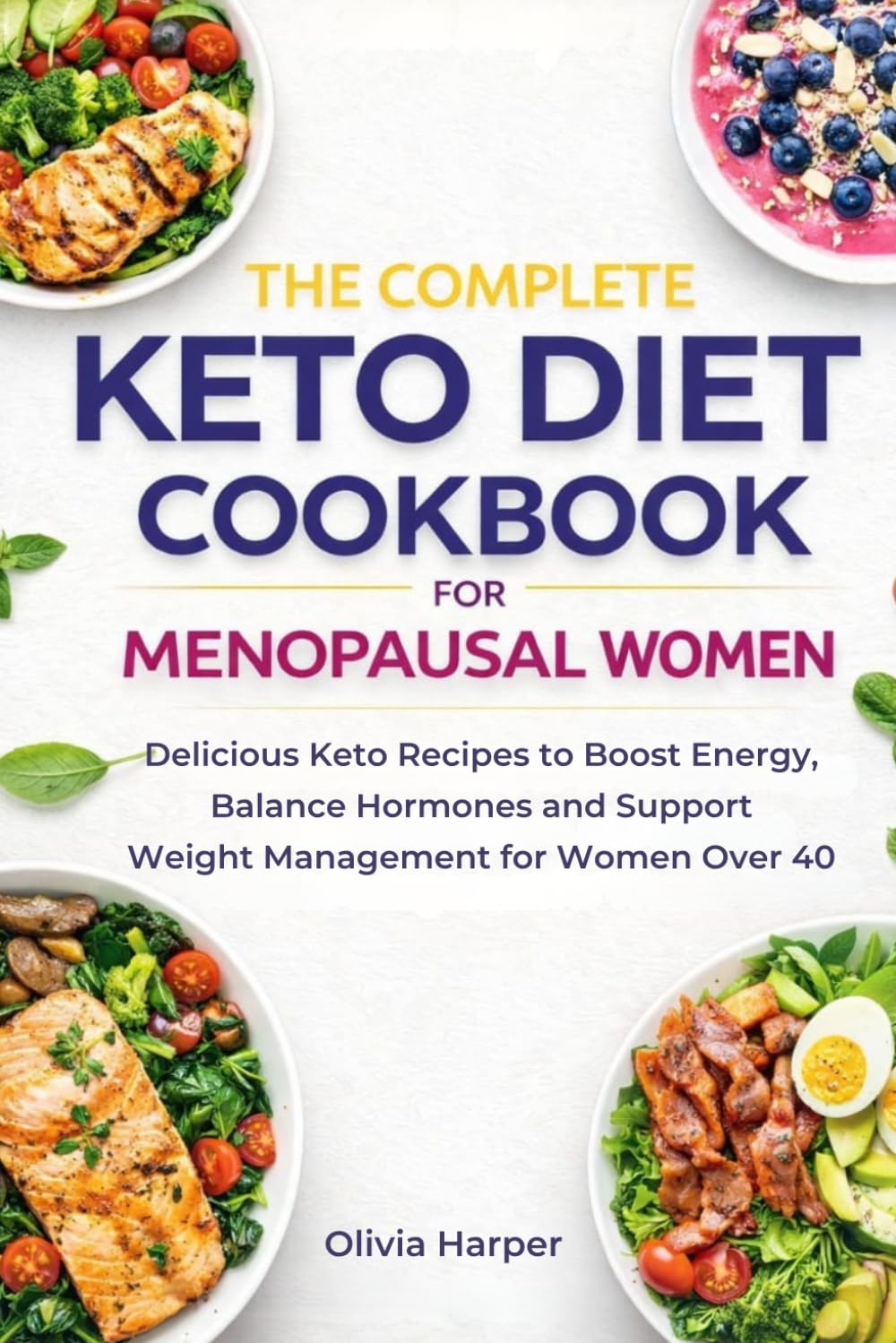 The Complete Keto Diet Cookbook for Menopausal Women: Delicious Keto Recipes to Boost Energy, Balance Hormones, and Support Weight Management for Women Over 40