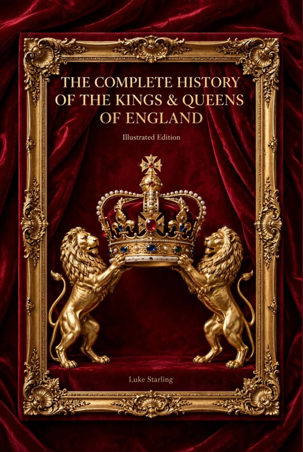 The Complete History of the Kings & Queens of England - Illustrated Edition: From Aethelstan (927) to Charles III - Family Trees, Period Maps