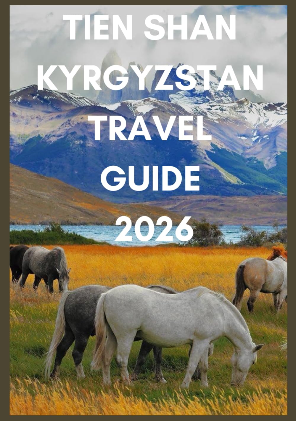 TIEN SHAN KYRGYZSTAN TRAVEL GUIDE 2026: Discover Kyrgyzstan’s Hidden Trails, Yurts, and Alpine Lakes