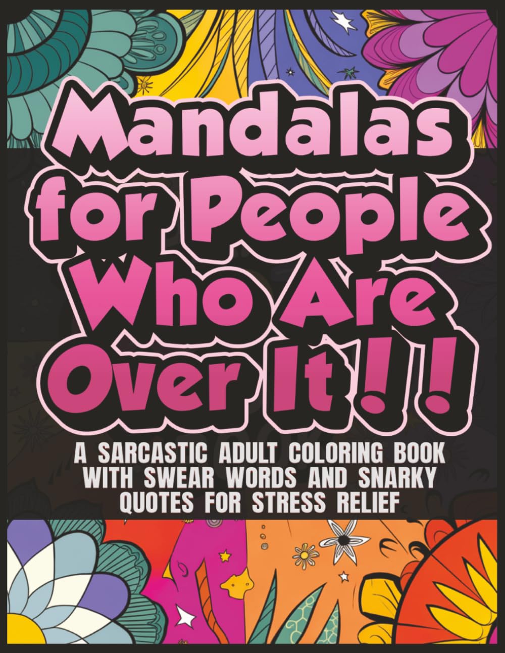 Mandalas for People Who Are Over It: A Sarcastic Adult Coloring Book with Swear Words and Snarky Quotes for Stress Relief and Relaxation