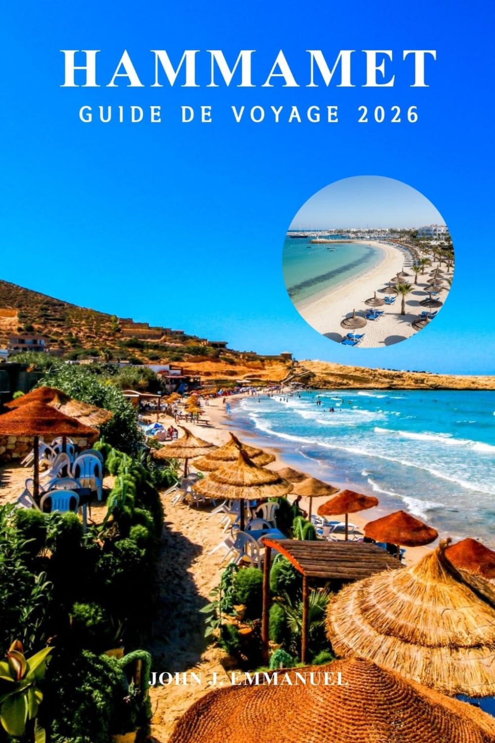 HAMMAMET GUIDE DE VOYAGE 2026: Planificateur de vacances en Tunisie avec conseils de voyage, étiquette culturelle, plages, restauration et excursions d'une journée
