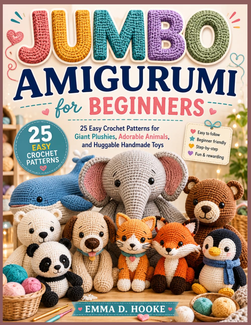 Jumbo Amigurumi for Beginners: 25 Easy Crochet Patterns for Giant Plushies, Adorable Animals, and Huggable Handmade Toys