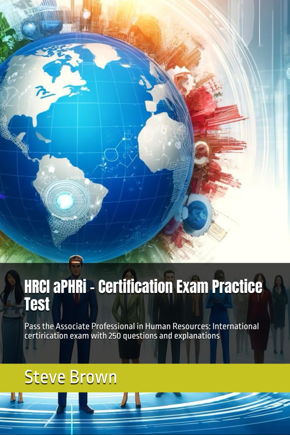 HRCI aPHRi - Certification Exam Practice Test: Pass the Associate Professional in Human Resources: International certirication exam with 250 questions and explanations