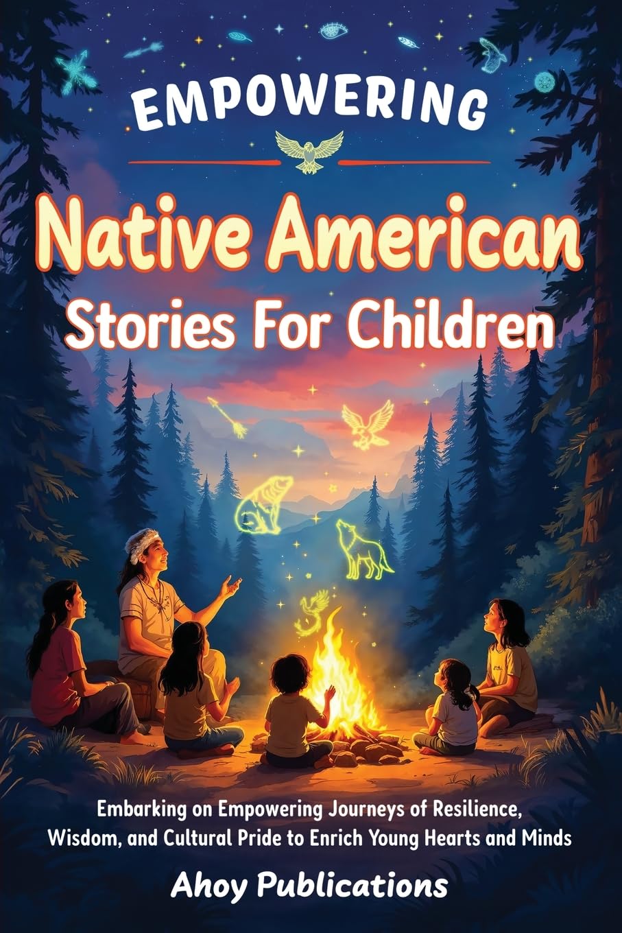 Empowering Native American Stories For Children: Embarking on Empowering Journeys of Resilience, Wisdom, and Cultural Pride to Enrich Young Hearts and Minds (Through Time for Young Readers)