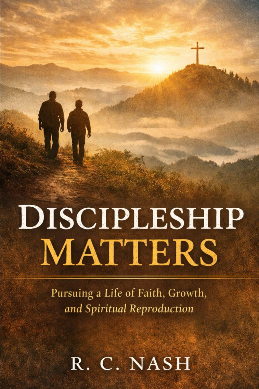 Discipleship Matters: Pursuing a Life of Faith, Growth, and Spiritual Reproduction: 12 (Things Matter)