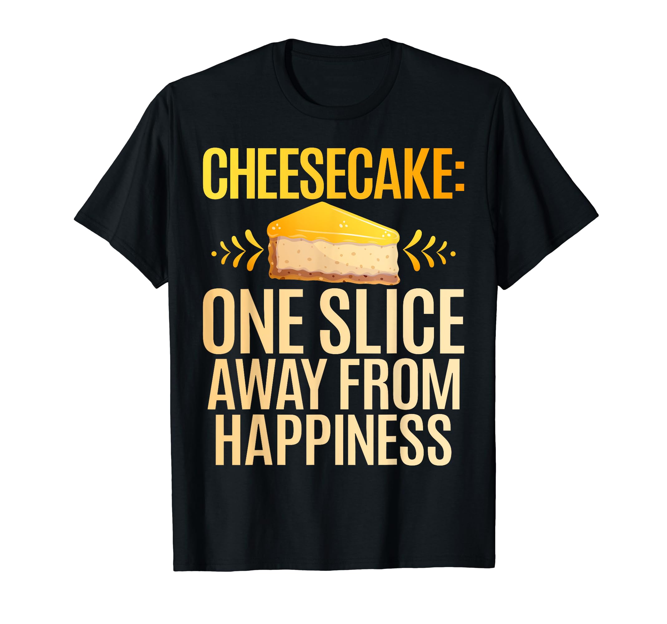 Cheesecake one Slice away from Happiness Cheesecake T-Shirt