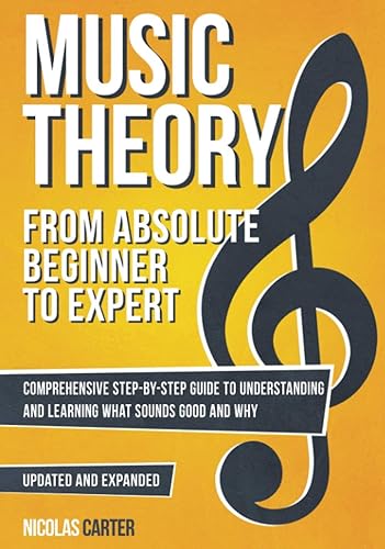 Music Theory: From Beginner to Expert - A Comprehensive Step-By-Step Guide to Understanding and Learning for Any Musician (Essential Learning Tools for Musicians)