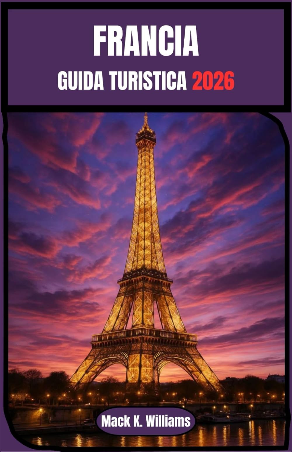 FRANCIA GUIDA TURISTICA 2026: Una guida completa per scoprire la cultura, la cucina e gli splendidi paesaggi francesi