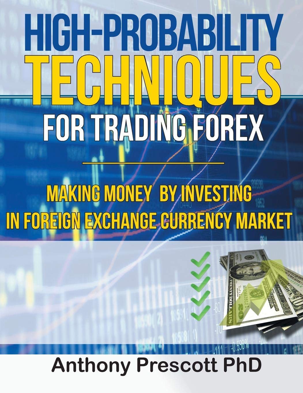 High-Probability Techniques for Trading Forex: Making Money by Investing In Foreign Exchange Currency Market