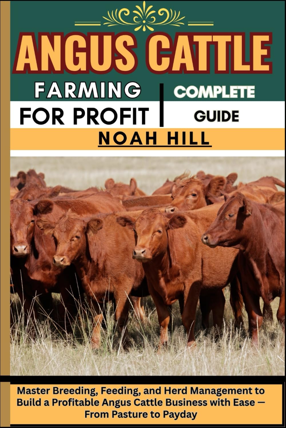 ANGUS CATTLE FARMING FOR PROFIT: COMPLETE GUIDE: Master Breeding, Feeding, and Herd Management to Build a Profitable Angus Cattle Business with Ease — From Pasture to Payday