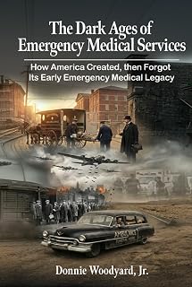 The Dark Ages of Emergency Medical Services: How America Created, Then Forgot, Its Early Emergency Medical Legacy