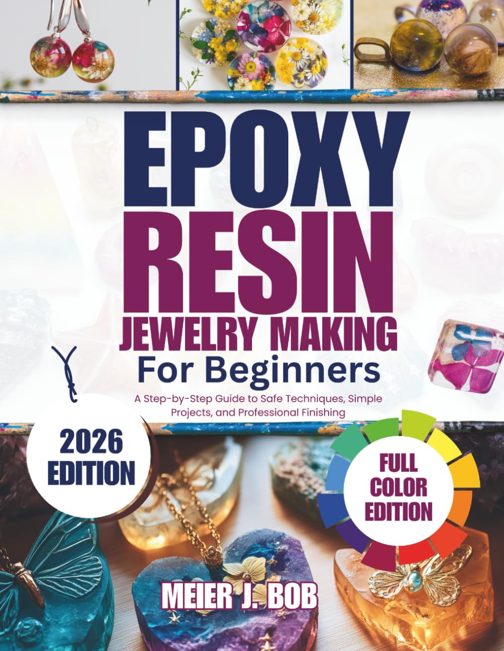 EPOXY RESIN JEWELRY MAKING FOR BEGINNERS: A Step-by-Step Guide to Safe Techniques, Simple Projects, and Professional Finishing