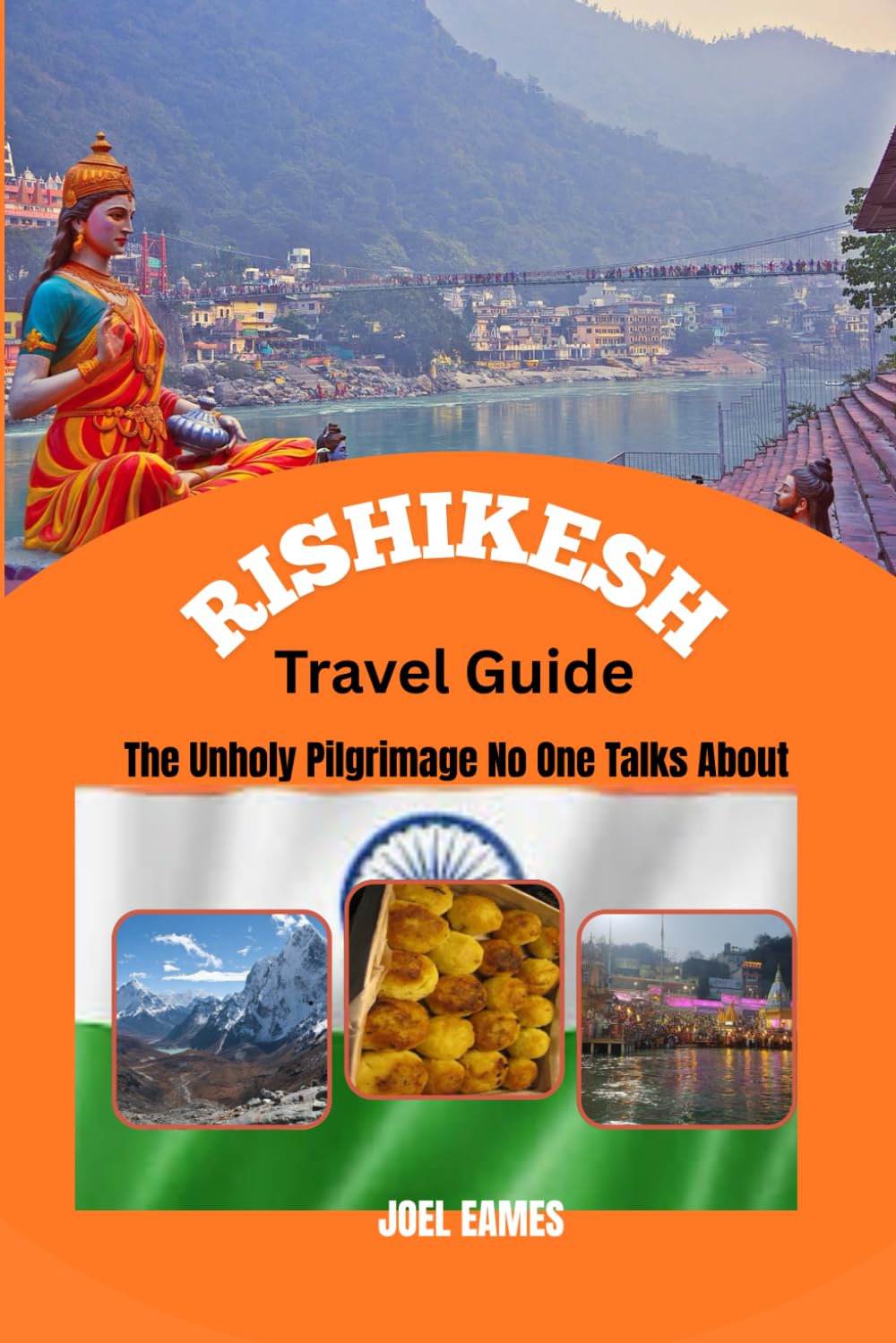 Rishikesh Travel Guide The Unholy Pilgrimage No One Talks About: Exploring the Sacred Sanctuary of Adventure, Peace, and Spiritual Awakening in India’s Yoga Capital