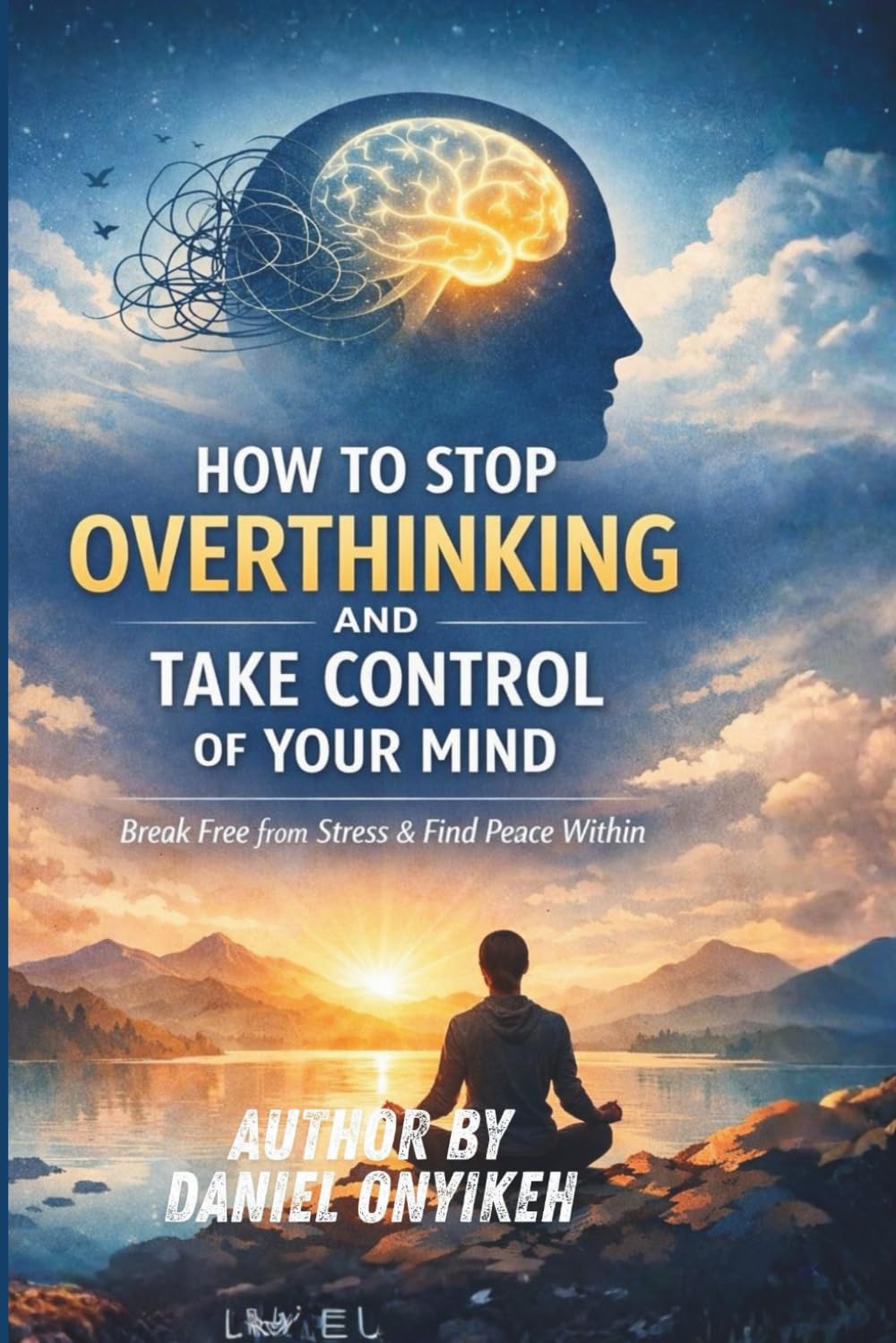HOW TO STOP OVERTHINKING AND TAKE CONTROL OF YOUR MIND