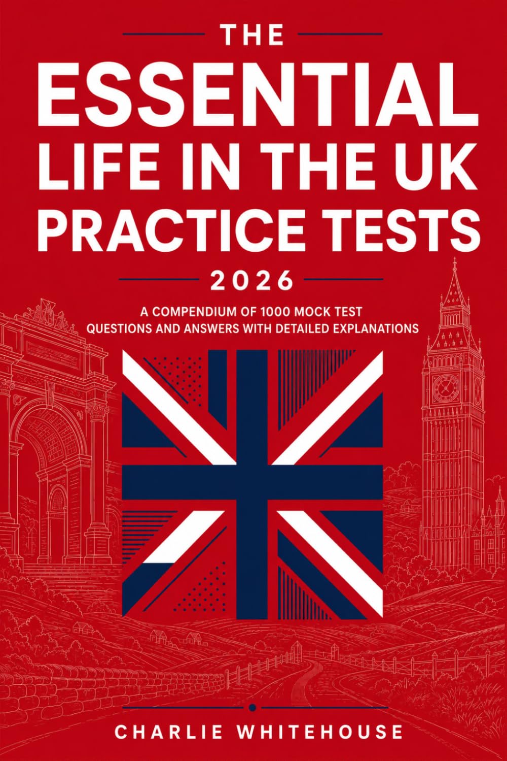 The Essential Life in the UK Practice Tests 2026: A Compendium of 1000 Mock Test Questions and Answers with Detailed Explanations