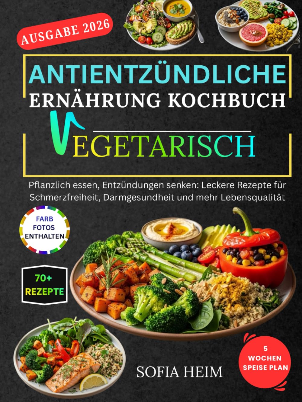 Antientzündliche Ernährung Kochbuch Vegetarisch: Pflanzlich essen, Entzündungen senken: Leckere Rezepte für Schmerzfreiheit, Darmgesundheit und mehr Lebensqualität
