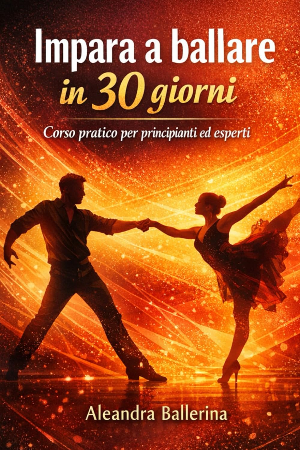 Impara a ballare in 30 giorni: Corso pratico per principianti ed esperti