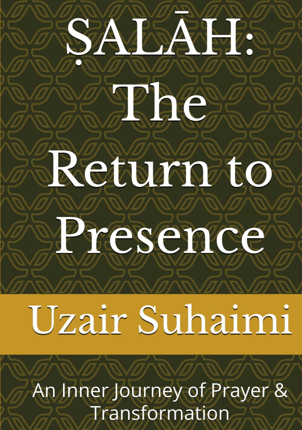 ṢALĀH: The Return to Presence: An Inner Journey of Prayer & Transformation (This book is part of the series: Learning How to See 1. Learning How to ... Returning to Presence 3. Beyond Ontologic)