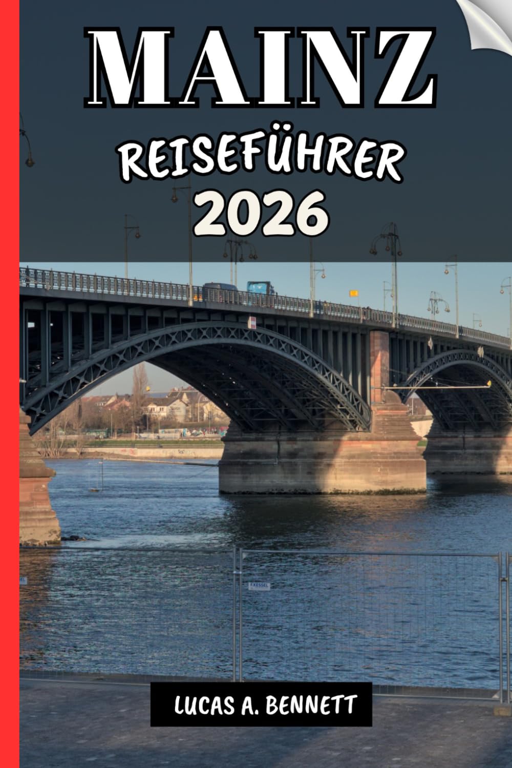 MAINZ REISEFÜHRER 2026: Ihr Reiseführer für bleibende Erinnerungen, unvergessliche Abenteuer und einzigartige Erlebnisse.