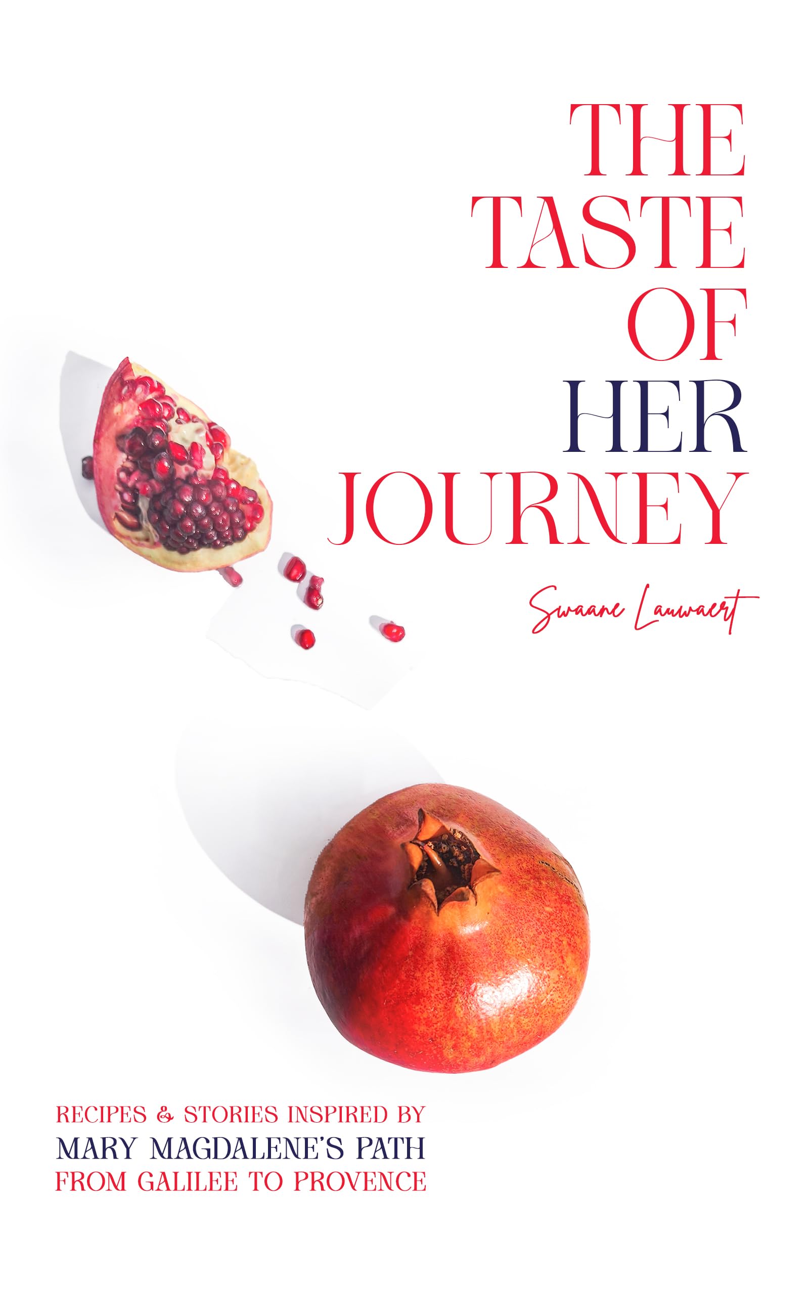 The Taste of Her Journey: Recipes and Stories Inspired by Mary Magdalene’s Path from Galilee to Provence
