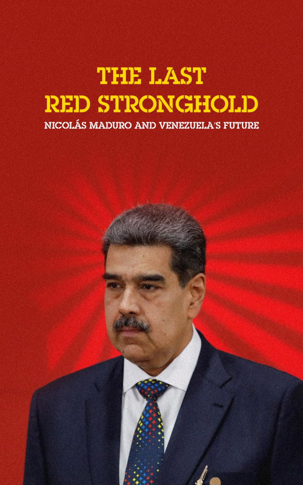 THE LAST RED STRONGHOLD: NICOLÁS MADURO AND VENEZUELA’S FUTURE