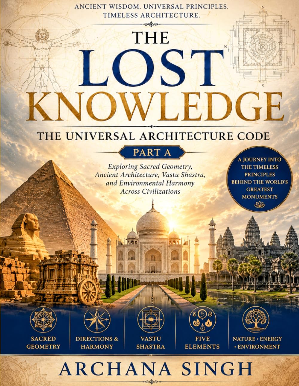 THE UNIVERSAL ARCHITECTURE CODE - PART A: Exploring Sacred Geometry, Ancient Architecture, and Environmental Harmony Across Civilizations