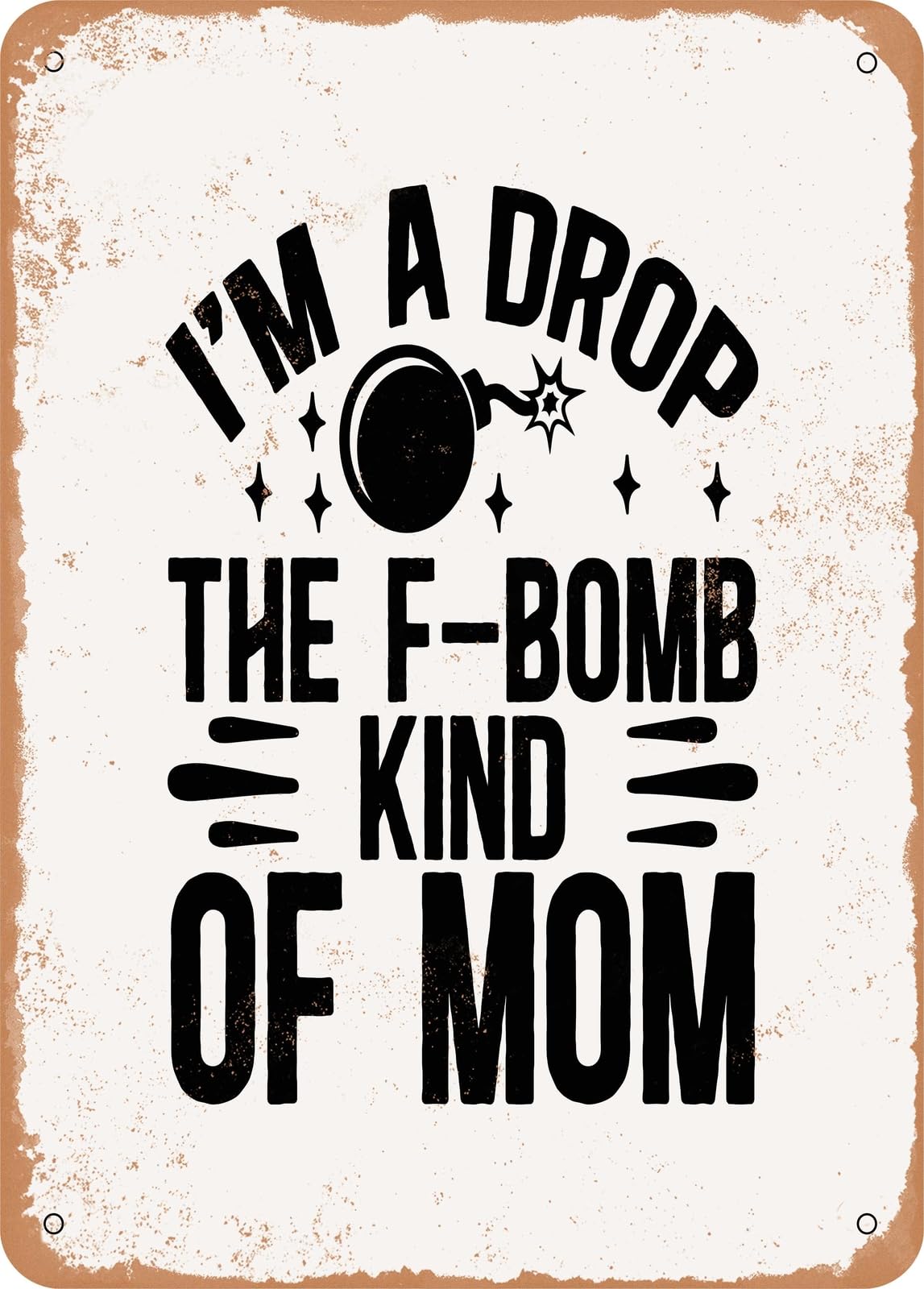 Metal Sign - I'm a Drop the F Bomb Kind of Mom - Vintage Rusty Look home decor