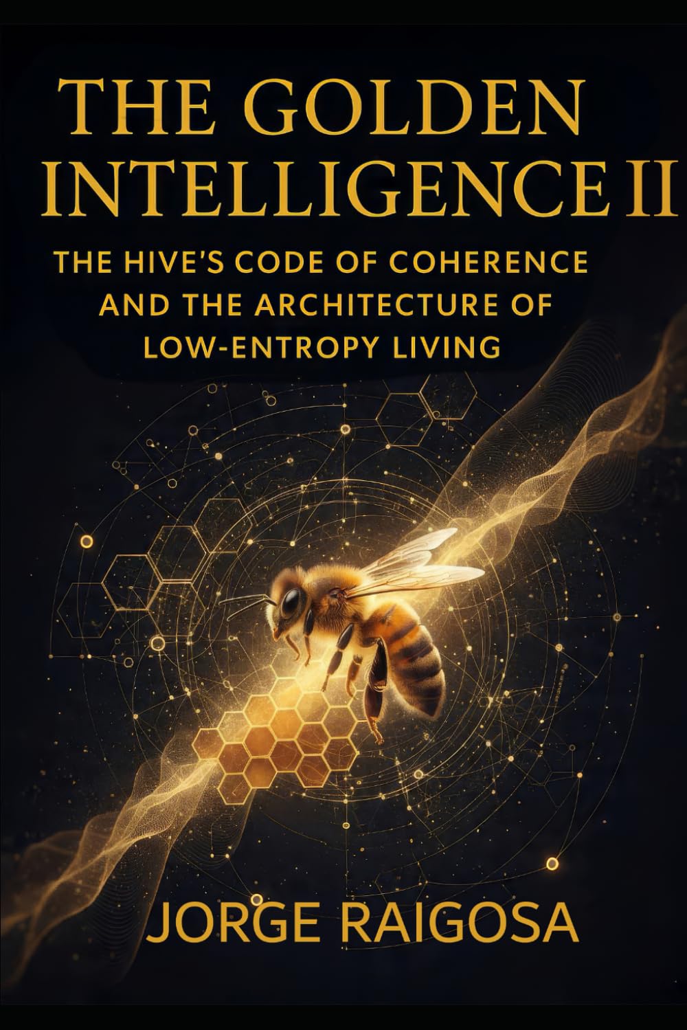 GOLDEN INTELLIGENCE II: THE HIVE’S CODE OF COHERENCE AND THE ARCHITECTURE OF LOW-ENTROPY LIVING