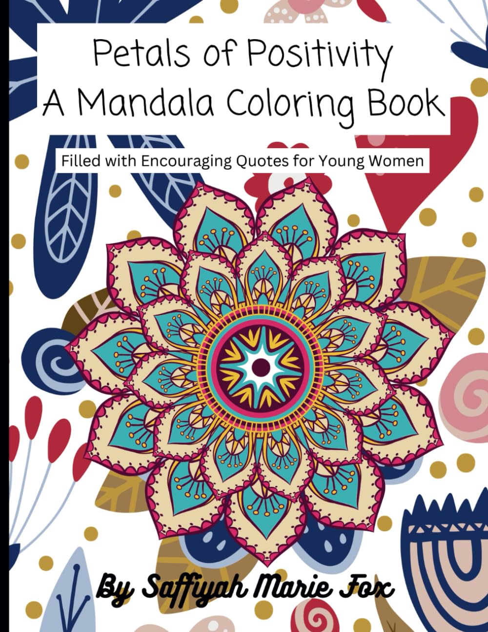 Petals of Positivity: A Mandala Coloring Book Filled with Encouraging Quotes for Young Women
