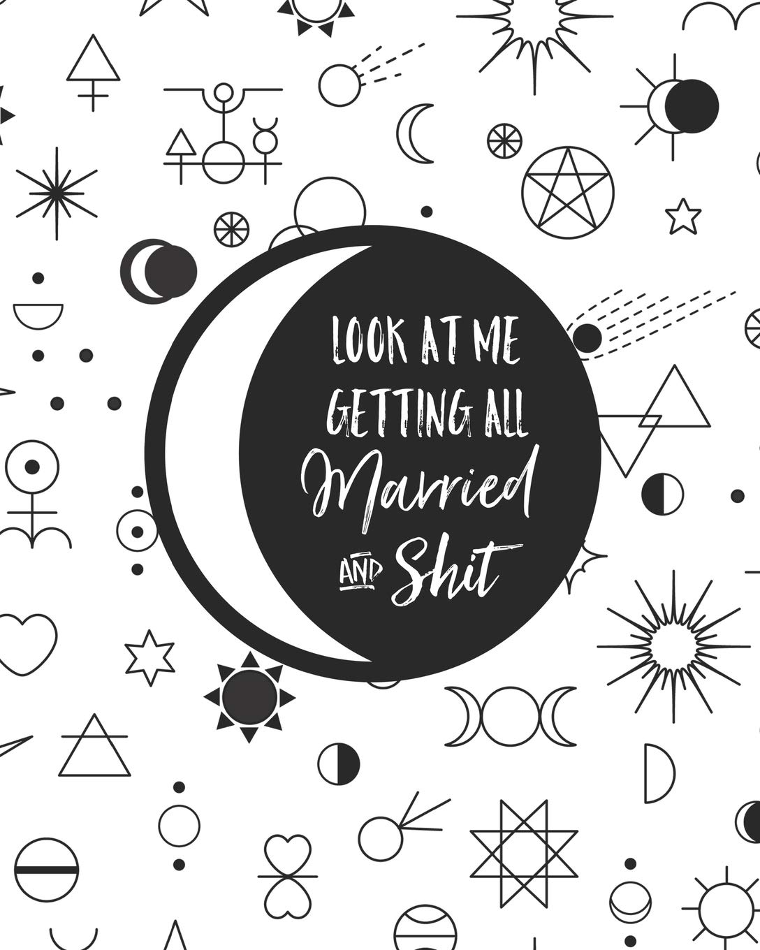 Look At Me Getting All Married and Shit: Funny Edgy Wedding Planner & Organizer For the Wiccan Bride: Budget, Timeline, Checklists, Guest List, Table ... For The Bride To Be (The Wedding Planner)