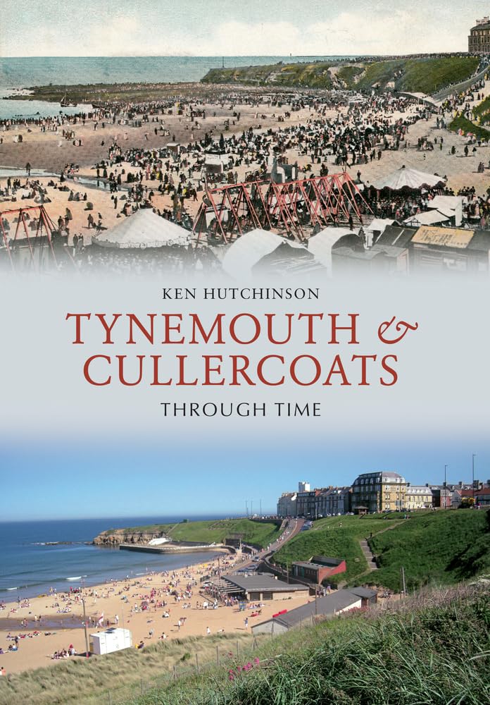 Tynemouth & Cullercoats Through Time-Ken Hutchinson