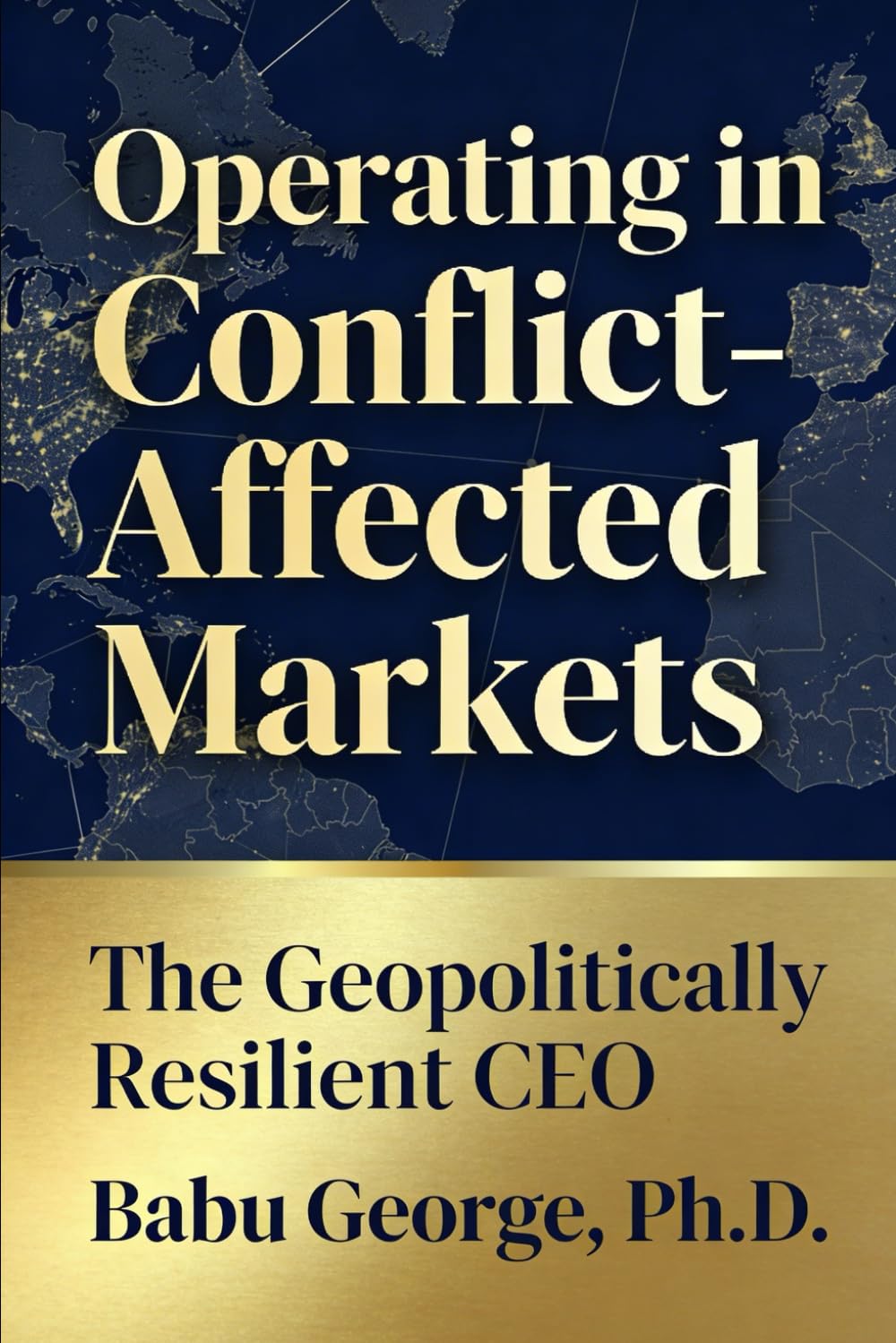 Operating in Conflict-Affected Markets: The Geopolitically Resilient CEO