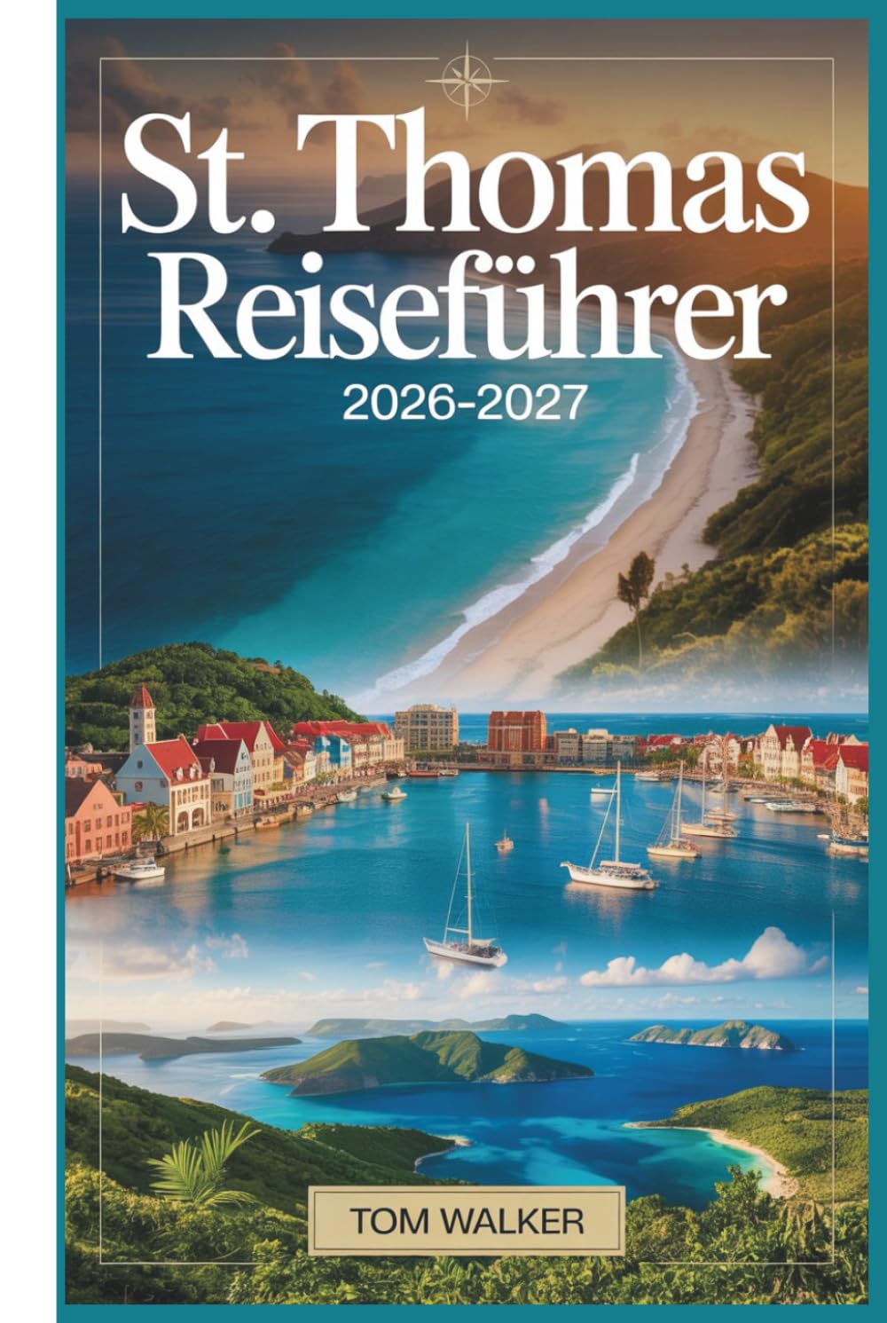 St. Thomas Reiseführer 2026-2027: Der Begleiter für den Erstbesucher zu Stränden, Sehenswürdigkeiten, versteckten Juwelen und praktischen Reisetipps für St. Thomas, U.S. Virgin Islands