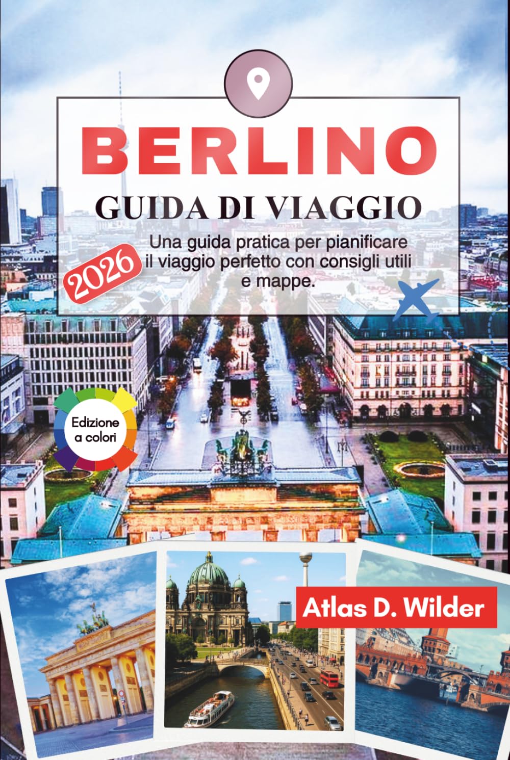 BERLINO Guida di viaggio 2026: Una guida pratica per pianificare il viaggio perfetto con consigli utili e mappe.