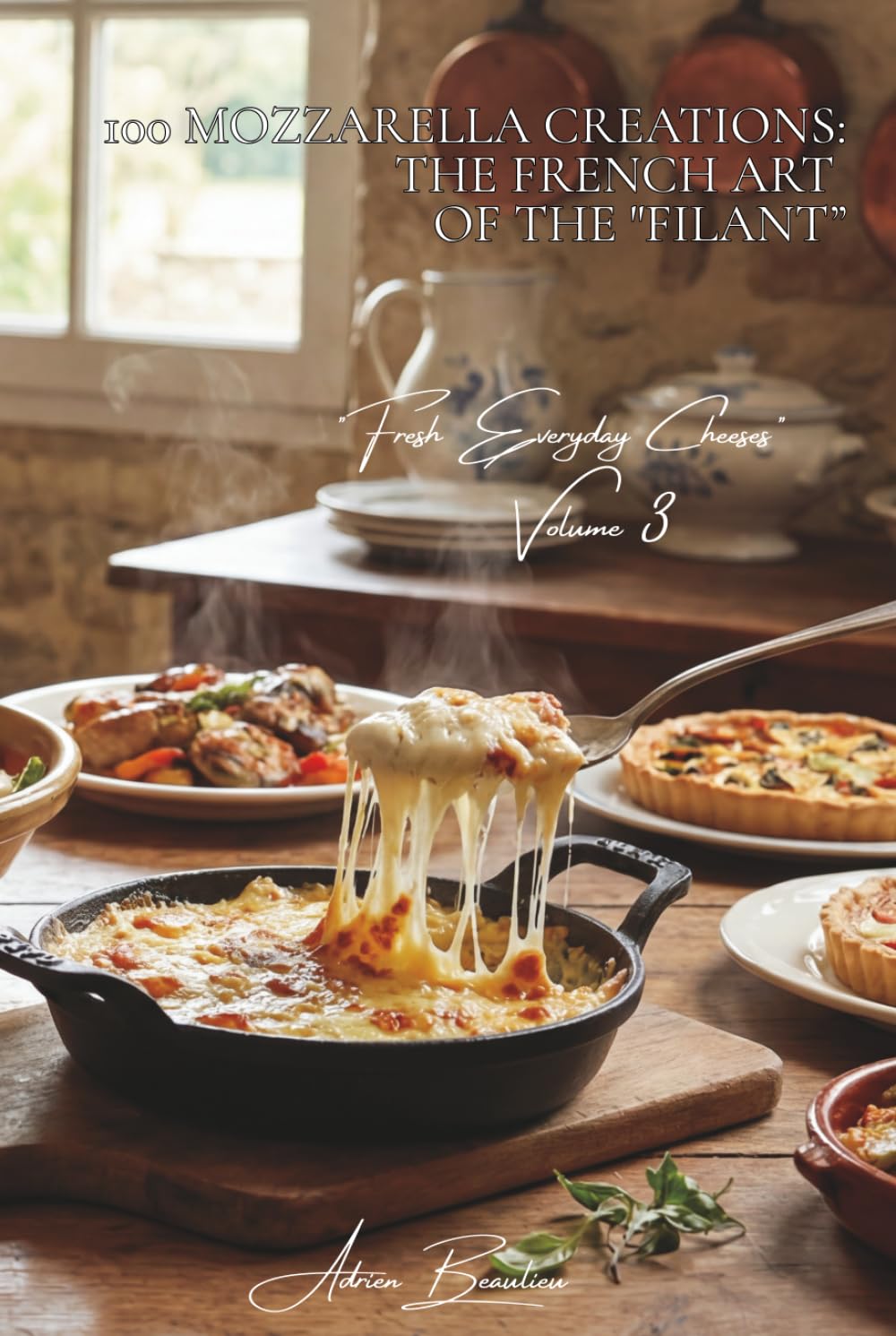 100 Mozzarella Creations: The French Art of the "Filant”: Gratins, salads, and fondues... where Italian Mozzarella meets French taste (CHEESE SERIES ... "Fresh Everyday Cheeses" (5 Volumes))
