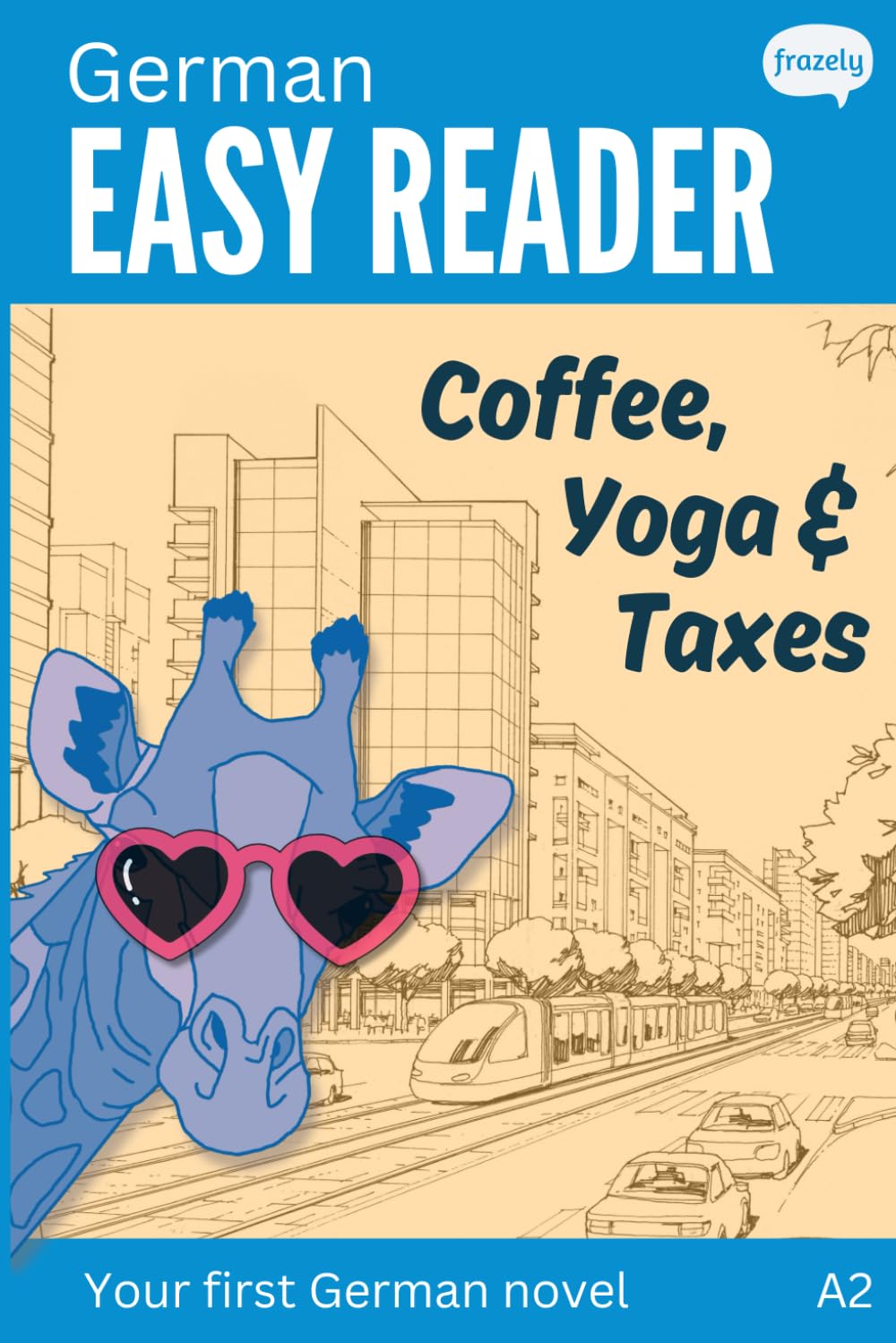 German Easy Reader - Coffee, Yoga & Taxes: Short Funny Novel for Beginners (A2) with Parallel German to English Translation (Learn German with Easy Stories)